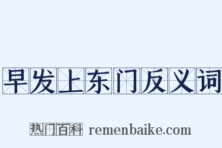 早发上东门反义词是什么意思的图片